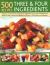 500 Recipes: Three and Four Ingredients : Delicious, No-Fuss Dishes Using Just Four Ingredients or Less, from Breakfast and Snacks to Main Courses and Desserts, All Shown in 500 Fabulous Photographs