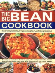 The Big Bean Cookbook : Everything You Need to Know about Beans, Grains, Pulses and Legumes, Including Rice, Split Peas, Chickpeas, Couscous, Bulgur Wheat, Lentils, Quinoa and Much More