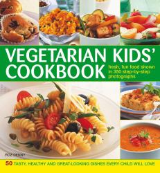 Vegetarian Kids' Cookbook : 50 Tasty, Healthy and Great-Looking Dishes Every Child Will Love