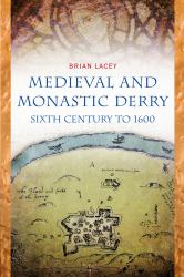 Medieval and Monastic Derry : Sixth Century To 1600