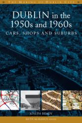 Dublin in the 1950s And 1960s : Cars, Shops and Suburbs