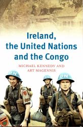 Ireland, the United Nations and the Congo : A Military and Diplomatic History, 1960-1