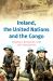 Ireland, the United Nations and the Congo : A Military and Diplomatic History, 1960-1