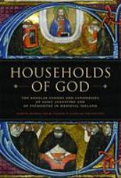 Households of God : The Regular Canons and Canonesses of St Augustine and Prémontré in Medieval Ireland