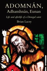 Adomnán, Adhamhnán, Eunan : Life and Afterlife of a Donegal Saint