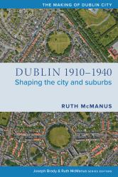 Dublin, 1910-1940 : Shaping the City and Suburbs