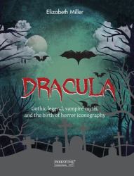 Dracula : Gothic Legend, Vampire Myth, and the Birth of Horror Iconography