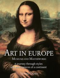 Art in Europe : A Journey Through Styles and Masterpieces of a Continent