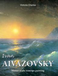 Ivan Aivazovsky : Master of the Seascape Painting