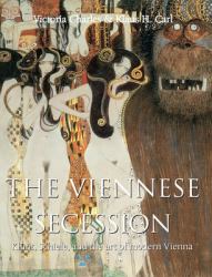The Viennese Secession : Klimt, Schiele, and the Art of Modern Vienna