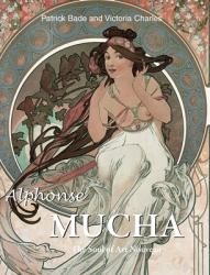 Alphonse Mucha : The Soul of Art Nouveau