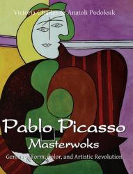 Pablo Picasso Masterwoks : Genius of Form, Color, and Artistic Revolution