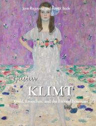 Gustav Klimt : Gold, Eroticism, and the Eternal Feminine