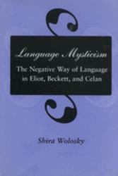 Language Mysticism : The Negative Way of Language in Eliot, Beckett, and Celan