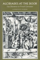 Alcibiades at the Door : Gay Discourses in French Literature