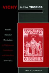 Vichy in the Tropics : Pétain's National Revolution in Madagascar, Guadeloupe, and Indochina, 1940-44