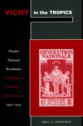 Vichy in the Tropics : Pétain's National Revolution in Madagascar, Guadeloupe, and Indochina, 1940-44