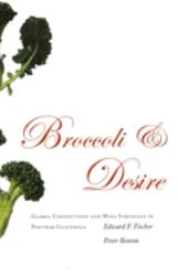 Broccoli and Desire : Global Connections and Maya Struggles in Postwar Guatemala
