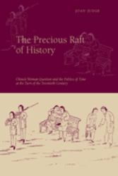 The Precious Raft of History : The Past, the West, and the Woman Question in China