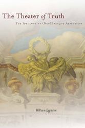 The Theater of Truth : The Ideology of (Neo)Baroque Aesthetics