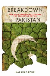 Breakdown in Pakistan : How Aid Is Eroding Institutions for Collective Action