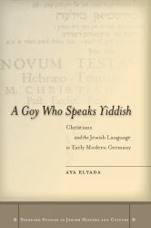 A Goy Who Speaks Yiddish : Christians and the Jewish Language in Early Modern Germany