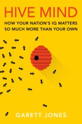 Hive Mind : How Your Nation's IQ Matters So Much More Than Your Own