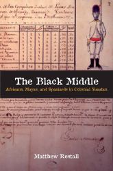 The Black Middle : Africans, Mayas, and Spaniards in Colonial Yucatan