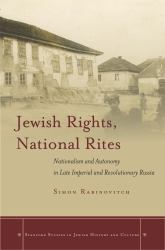 Jewish Rights, National Rites : Nationalism and Autonomy in Late Imperial and Revolutionary Russia