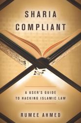 Sharia Compliant : A User's Guide to Hacking Islamic Law
