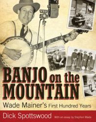 Banjo on the Mountain : Wade Mainer's First Hundred Years