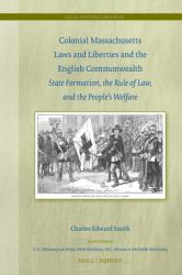 Colonial Massachusetts Laws and Liberties and the English Commonwealth : State Formation, the Rule of Law, and the People's Welfare
