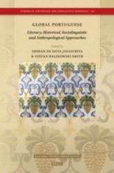 Global Portuguese : Literary, Historical, Sociolinguistic and Anthropological Approaches