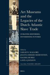 Art Museums and the Legacies of the Dutch Atlantic Slave Trade : Curating Histories, Envisioning Futures
