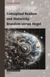 Conceptual Realism and Historicity: Brandom Versus Hegel : Brandom Versus Hegel
