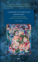 A History of Displaced Knowledge: Austrian Refugees from National Socialism in Australia : Austrian Refugees from National Socialism in Australia