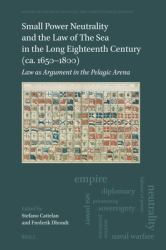 Small Power Neutrality and the Law of the Sea in the Long Eighteenth Century (ca. 1650-1800) : Law As Argument in the Pelagic Arena