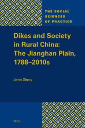 Dikes and Society in Rural China: the Jianghan Plain, 1788-2010s : The Jianghan Plain, 1788-2010s