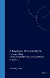 A Traditional Mu'tazilite Qur'ān Commentary : The <i>Kashshāf</i>of Jār Allāh Al-Zamakhsharī (D. 538/1144)
