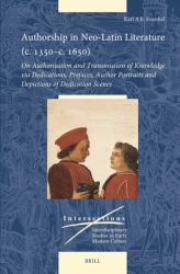 Authorship in Neo-Latin Literature (C. 1350-C. 1650) : On Authorisation and Transmission of Knowledge Via Dedications, Prefaces, Author Portraits and Depictions of Dedication Scenes