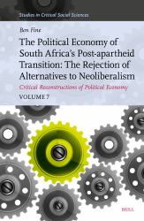 The Political Economy of South Africa's Post-Apartheid Transition : The Rejection of Alternatives to Neoliberalism. Critical Reconstructions of Political Economy, Volume 7