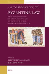A Companion to Byzantine Law : From the Foundation of Constantinople (330) until the End of the Macedonian Dynasty (1056)