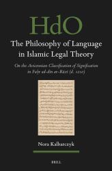 The Philosophy of Language in Islamic Legal Theory : On the Avicennian Classification of Signification in Faḫr Ad-Dīn Ar-Rāzī (D. 1210)