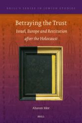 Betraying the Trust: Israel, Europe and Restitution after the Holocaust : Israel, Europe and Restitution after the Holocaust