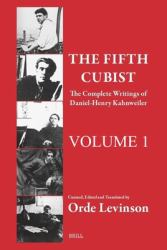 The Fifth Cubist - the Complete Writings of Daniel-Henry Kahnweiler : Part One