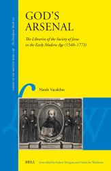 God's Arsenal : The Libraries of the Society of Jesus in the Early Modern Age (1540-1773)