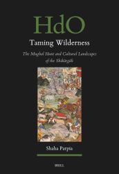Taming Wilderness: the Mughal Hunt and Cultural Landscapes of the Shikārgāh