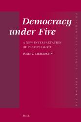 Democracy under Fire: a New Interpretation of Plato's Crito : A New Interpretation of Plato's Crito
