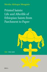 Printed Saints: Life and Afterlife of Ethiopian Saints from Parchment to Paper : Life and Afterlife of Ethiopian Saints from Parchment to Paper