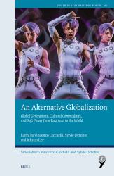 An Alternative Globalization : Global Generations, Cultural Commodities, and Soft Power from East Asia to the World